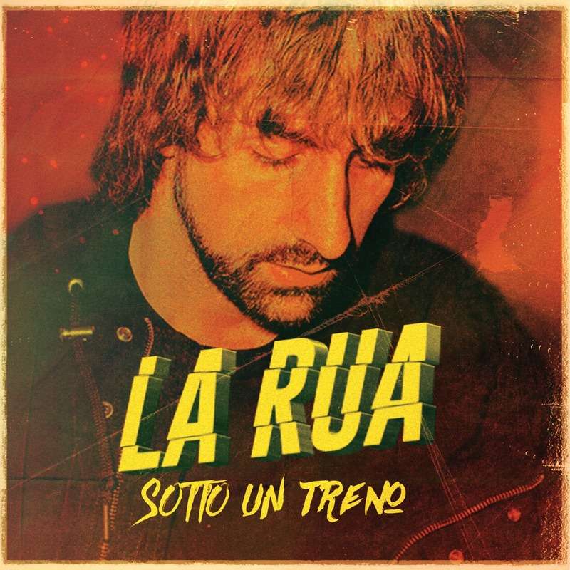 La Rua, fuori oggi il nuovo singolo: ”Sotto un treno” La Rua Sotto un treno - Ufficio Stampa: HELP - PR & MEDIA RELATIONS