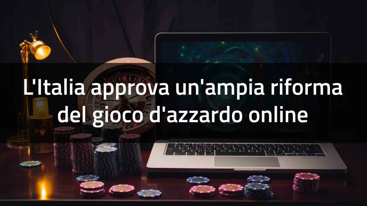 L’Italia approva un’ampia riforma del gioco d’azzardo online